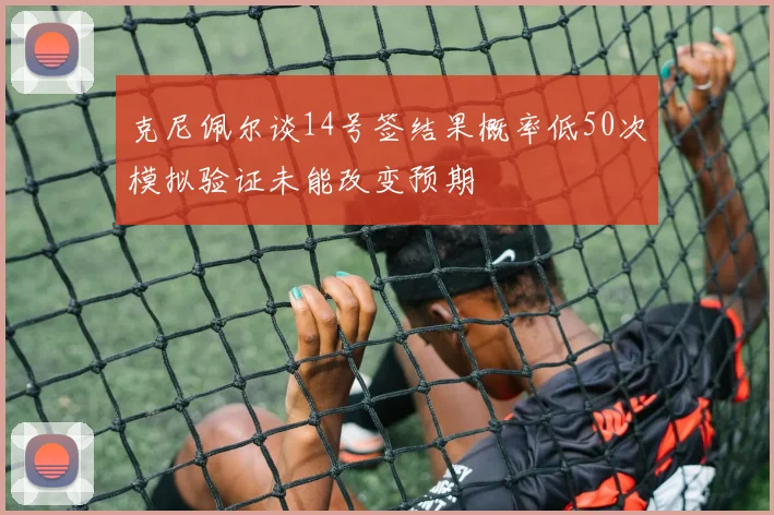 克尼佩尔谈14号签结果概率低50次模拟验证未能改变预期